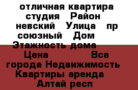 отличная квартира студия › Район ­ невский › Улица ­ пр.союзный › Дом ­ 4 › Этажность дома ­ 15 › Цена ­ 18 000 - Все города Недвижимость » Квартиры аренда   . Алтай респ.